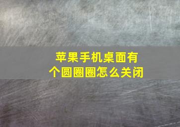 苹果手机桌面有个圆圈圈怎么关闭