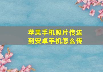 苹果手机照片传送到安卓手机怎么传