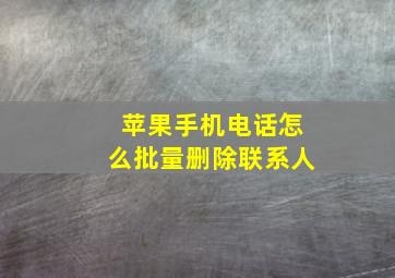 苹果手机电话怎么批量删除联系人