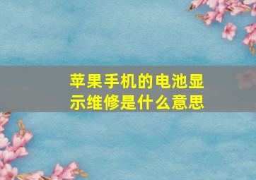 苹果手机的电池显示维修是什么意思