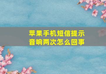 苹果手机短信提示音响两次怎么回事