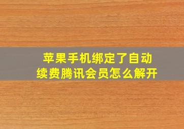 苹果手机绑定了自动续费腾讯会员怎么解开