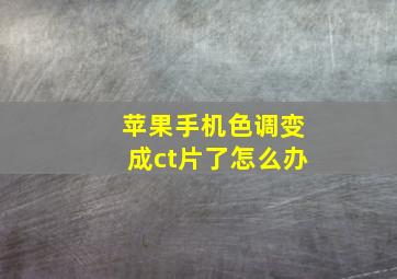 苹果手机色调变成ct片了怎么办