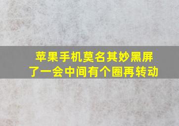 苹果手机莫名其妙黑屏了一会中间有个圈再转动