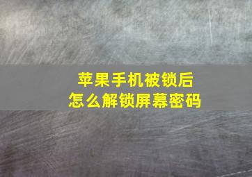 苹果手机被锁后怎么解锁屏幕密码