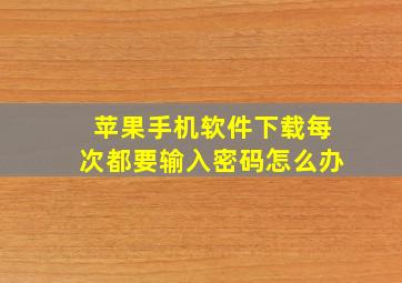 苹果手机软件下载每次都要输入密码怎么办