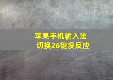 苹果手机输入法切换26键没反应