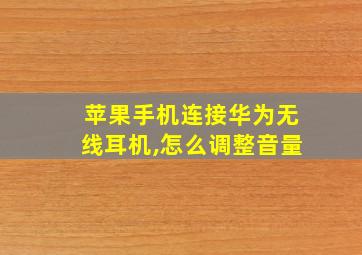 苹果手机连接华为无线耳机,怎么调整音量