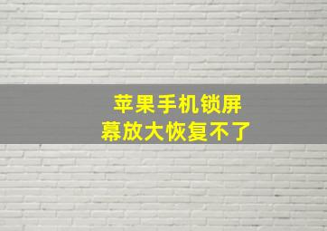 苹果手机锁屏幕放大恢复不了