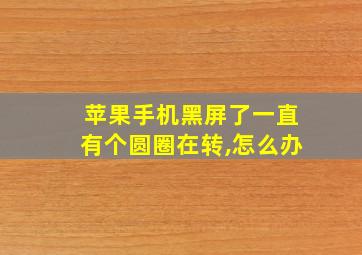 苹果手机黑屏了一直有个圆圈在转,怎么办