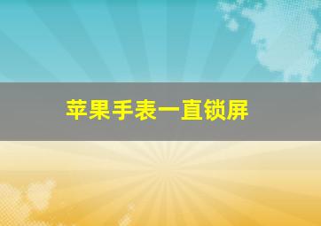 苹果手表一直锁屏