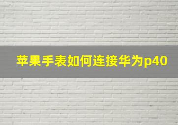 苹果手表如何连接华为p40