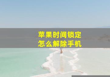 苹果时间锁定怎么解除手机