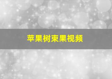 苹果树束果视频