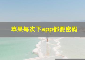 苹果每次下app都要密码