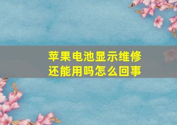 苹果电池显示维修还能用吗怎么回事