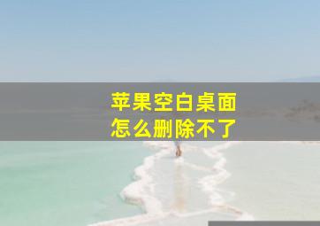 苹果空白桌面怎么删除不了