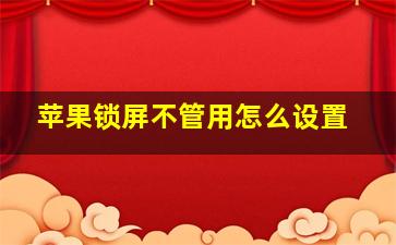 苹果锁屏不管用怎么设置