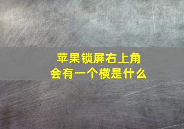 苹果锁屏右上角会有一个横是什么