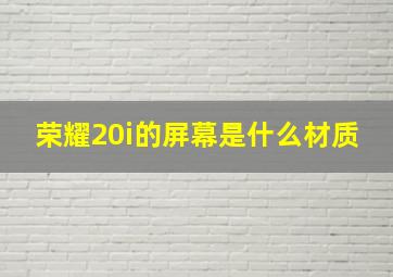 荣耀20i的屏幕是什么材质