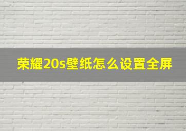 荣耀20s壁纸怎么设置全屏