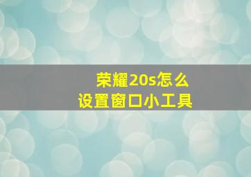 荣耀20s怎么设置窗口小工具