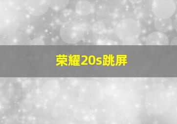 荣耀20s跳屏