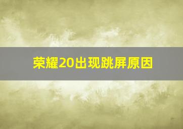 荣耀20出现跳屏原因