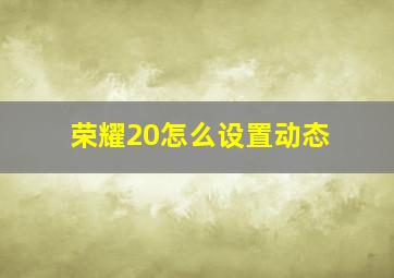 荣耀20怎么设置动态