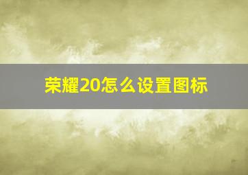 荣耀20怎么设置图标