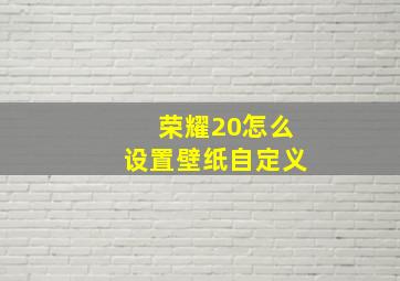 荣耀20怎么设置壁纸自定义