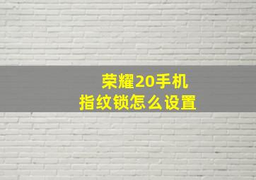 荣耀20手机指纹锁怎么设置