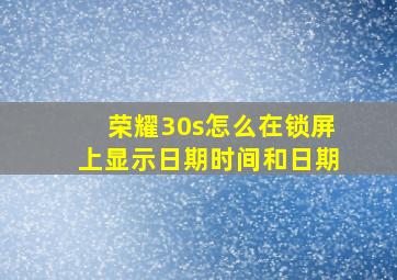 荣耀30s怎么在锁屏上显示日期时间和日期