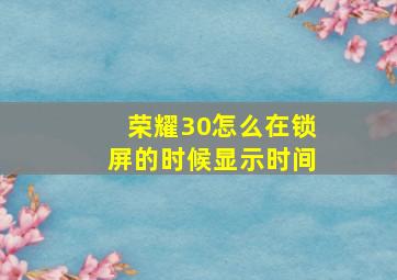 荣耀30怎么在锁屏的时候显示时间