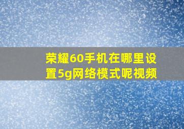 荣耀60手机在哪里设置5g网络模式呢视频