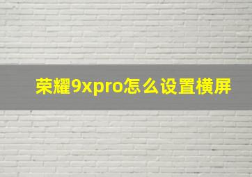 荣耀9xpro怎么设置横屏