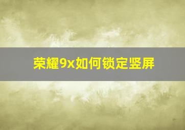 荣耀9x如何锁定竖屏