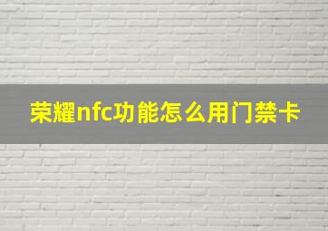 荣耀nfc功能怎么用门禁卡