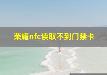 荣耀nfc读取不到门禁卡