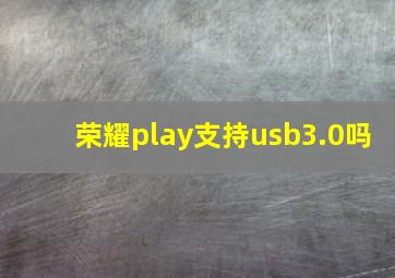 荣耀play支持usb3.0吗