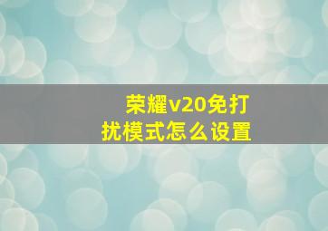 荣耀v20免打扰模式怎么设置