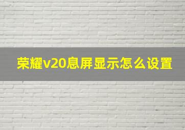 荣耀v20息屏显示怎么设置