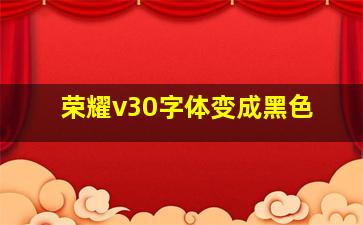 荣耀v30字体变成黑色