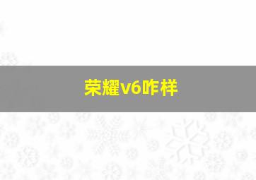 荣耀v6咋样