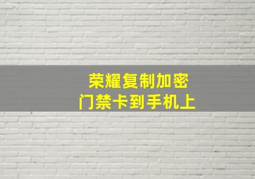 荣耀复制加密门禁卡到手机上