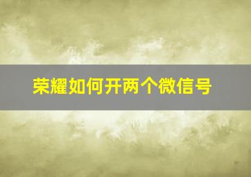 荣耀如何开两个微信号