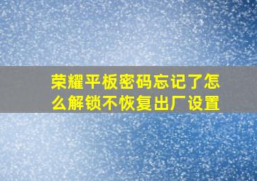 荣耀平板密码忘记了怎么解锁不恢复出厂设置