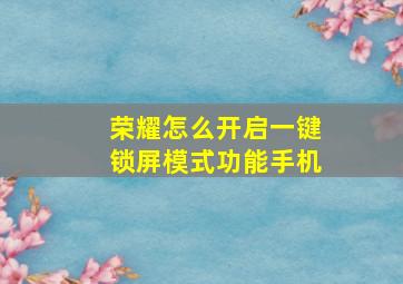 荣耀怎么开启一键锁屏模式功能手机