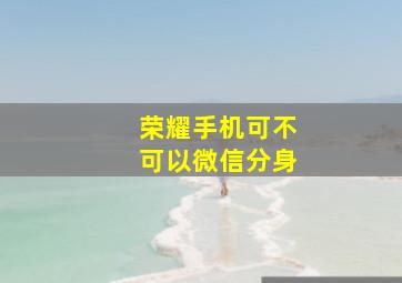 荣耀手机可不可以微信分身