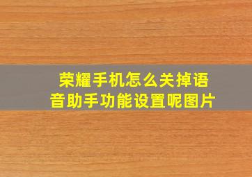 荣耀手机怎么关掉语音助手功能设置呢图片